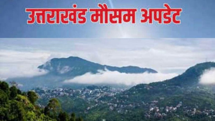 उत्तराखंड मौसम अपडेट: बारिश और बर्फबारी के आसार, 9 शहरों में तापमान 40°C के पार!