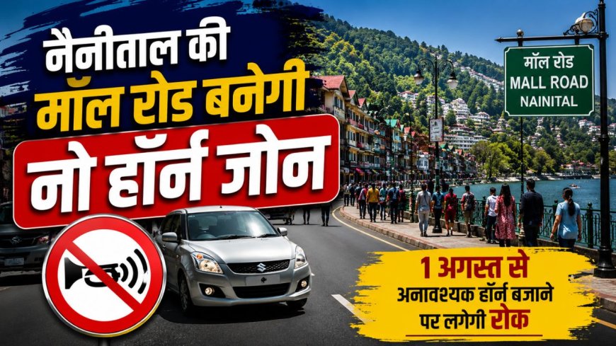 नैनीताल की मॉल रोड पर हॉर्न बजाने पर लगेगा अंकुश, पर्यटकों के लिए नया नियम 1 अगस्त से लागू