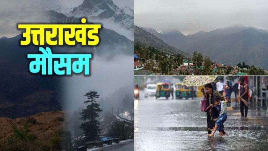 उत्तराखंड मौसम अपडेट: आगामी 48 घंटे में भारी बारिश का अलर्ट, सावधानी आवश्यक